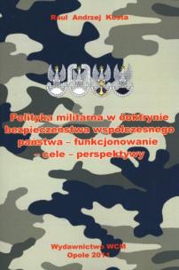 Okładka książki Polityka militarna w doktrynie bezpieczeństwa współczesnego państwa - funkcjonowanie-cele-perspektywy