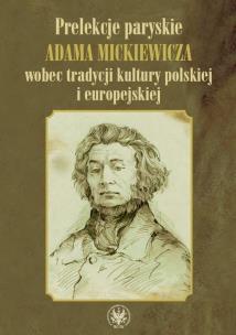 Okładka książki Prelekcje paryskie Adama Mickiewicza wobec tradycji kultury polskiej i europejskiej