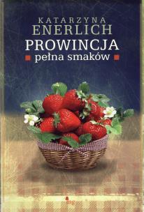 Prowincja pełna smaków. Autor: Katarzyna Enerlich. Multiszop.pl Okładka książki Prowincja pełna smaków
