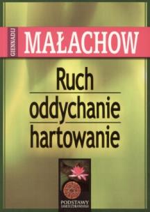 Ruch, Oddychanie, Hartowanie - Giennadij Małachow. Autor: Giennadij Małachow. Multiszop.pl Okładka książki Ruch, Oddychanie, Hartowanie - Giennadij Małachow