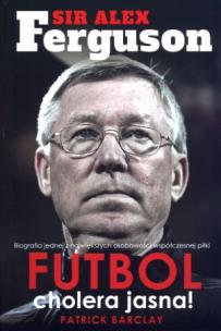 Okładka książki Sir Alex Ferguson. Futbol cholera jasna!