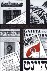 Okładka książki Studia z dziejów trójjęzycznej prasy żydowskiej na ziemiach polskich XIX-XX wieku