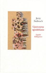 Okładka książki Uporczywe upodobanie. Zapiski kolekcjonera