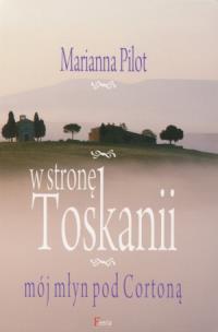 Okładka książki W stronę Toskanii. Mój młyn nad Cortoną