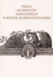 Okładka książki Wkład archiwistów warszawskich w rozwój archiwistyki polskiej