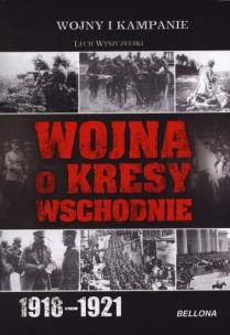 Okładka książki Wojna o kresy wschodnie 1918-1921