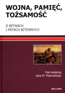 Okładka książki Wojna, pamięć, tożsamość. O bitwach i mitach bitew
