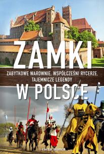 Okładka książki Zamki w Polsce. Zabytkowe warownie, współcześni...
