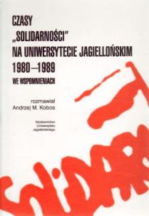 Okładka książki Czasy Solidarności na Uniwersytecie Jagiellońskim 1980-1989 we wspomnieniach
