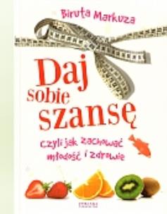 Okładka książki Daj sobie szansę czyli jak zachować młodość i ...