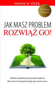 Jak masz problem, rozwiąż go!. Autor: Wayne W. Dyer. Multiszop.pl Okładka książki Jak masz problem, rozwiąż go!