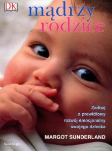 Mądrzy rodzice. Autor: Margot Sunderland. Multiszop.pl Okładka książki Mądrzy rodzice