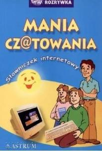 Okładka książki Mania czatowania. Słowniczek internetowy