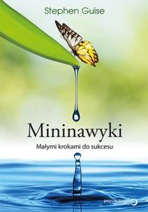 Mininawyki. Małymi krokami do sukcesu. Autor: Stephen Guise. Multiszop.pl Okładka książki Mininawyki. Małymi krokami do sukcesu