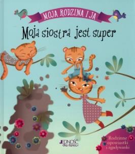 Okładka książki Moja siostra jest super. Moja rodzina i ja JEDNOŚĆ