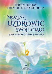 Możesz uzdrowić swoje ciało łącząc medycynę,.... Autor: Louise L. Hay, Mona Lisa Schulz. Multiszop.pl Okładka książki Możesz uzdrowić swoje ciało łącząc medycynę,...