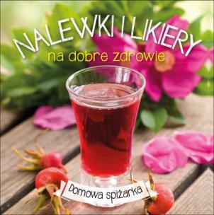 Okładka książki Nalewki i likiery na dobre zdrowie. Domowa spiżarka