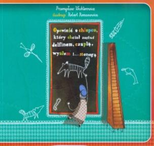 Okładka książki Opowieść o chłopcu, który chciał zostać delfinem, czaplą, wyżłem i stonogą