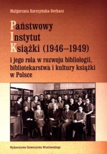 Okładka książki Państwowy Instytut Książki (1946-1949) i jego rola w rozwoju bibliologii bibliotekarstwa i kultury książki w Polsce