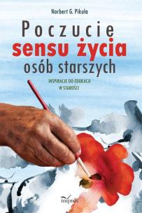 Okładka książki Poczucie sensu życia osób starszych. Inspiracje do edukacji w starości