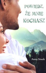 Okładka książki Powiedz, że mnie kochasz - Anna Siwek