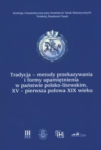 Okładka książki Tradycja - metody przekazywania i formy upamiętniania w państwie polsko-litewskim XV - pierwsza połowa XIX wieku