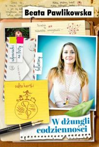 W dżungli codzienności. Autor: Beata Pawlikowska. Multiszop.pl Okładka książki W dżungli codzienności