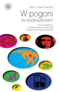 Okładka książki W pogoni za wyobrażeniami Próba interpretacji polskiej literatury podróżniczej poświęconej Ameryce