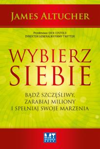 Okładka książki Wybierz siebie. Bądź szczęśliwy, zarabiaj miliony.