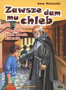 Okładka książki Zawsze dam mu chleb. opowieść o Bracie Albercie