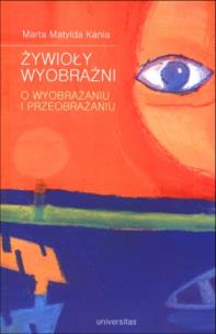 Okładka książki Żywioły wyobraźni. O wyobrażaniu i przeobrażaniu
