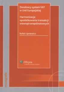 Okładka książki Docelowy system VAT w Unii Europejskiej Harmonizacja opodatkowania transakcji wewnątrzwspólnotowych