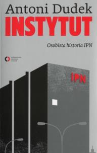 Okładka książki Instytut. Osobista historia IPN