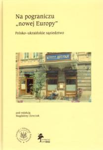 Okładka książki Na pograniczu 'nowej Europy' Polsko-ukraińskie sąsiedztwo