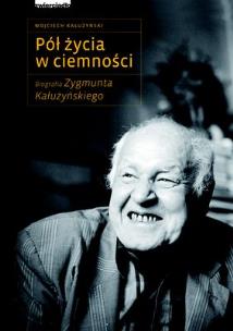 Okładka książki Pół życia w ciemności. Biografia Z.Kałużyńskiego