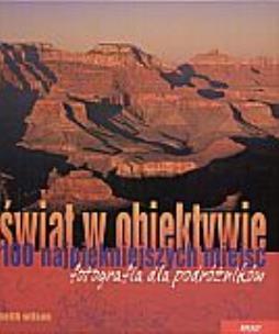 Okładka książki Świat w obiektywie. 100 najpiękniejszych miejsc. Fotografia dla podróżników