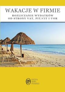 Okładka książki Wakacje w firmie - rozliczanie wydatków od strony VAT, PIT/CIT i UOR