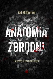 Anatomia zbrodni. Sekrety kryminalistyki. Autor: McDermid Val. Multiszop.pl Okładka książki Anatomia zbrodni. Sekrety kryminalistyki