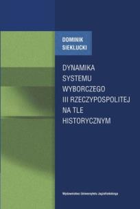 Dynamika systemu wyborczego III Rzeczpospolitej na tle historycznym. Autor: Sieklucki Dominik. Multiszop.pl Okładka książki Dynamika systemu wyborczego III Rzeczpospolitej na tle historycznym