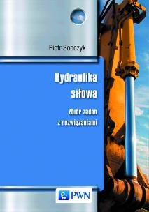 Hydraulika siłowa. Zbiór zadań z rozwiązaniami. Autor: Sobczyk Piotr. Multiszop.pl Okładka książki Hydraulika siłowa. Zbiór zadań z rozwiązaniami