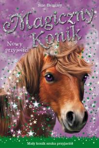 Magiczny konik. Nowy przyjaciel. Autor: Bentley Sue. Multiszop.pl Okładka książki Magiczny konik. Nowy przyjaciel