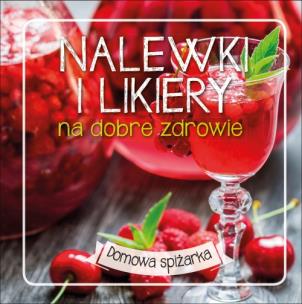 Okładka książki Nalewki i likiery na dobre zdrowie. Domowa spiżarka