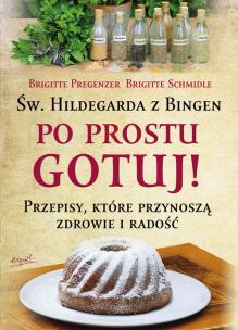 Św. Hildegarda z Bingen Po prostu gotuj. Autor: Brigitte Pregenzer, Brigitte Schmidle. Multiszop.pl Okładka książki Św. Hildegarda z Bingen Po prostu gotuj