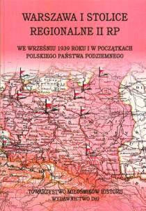 Okładka książki Warszawa i stolice regionalne II RP we wrześniu 1939 roku i w początkach Polskiego Państwa Podziemnego