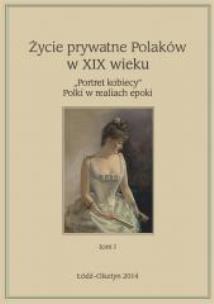 Życie prywatne Polaków w XIX wieku T. 1. Autor: Maria Korybut-Marciniak, Marta Zbrzeźniak (red.). Multiszop.pl Okładka książki Życie prywatne Polaków w XIX wieku T. 1