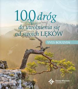 100 dróg do uwolnienia się od swoich lęków. Autor: Boulvin Yves. Multiszop.pl Okładka książki 100 dróg do uwolnienia się od swoich lęków