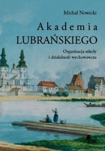 Okładka książki Akademia Lubrańskiego Organizacja szkoły i działalność wychowawcza