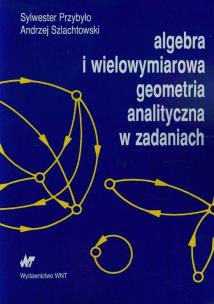 Okładka książki Algebra i wielowymiarowa geometria analityczna w zadaniach