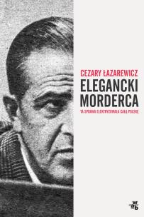 Elegancki morderca. Autor: Łazarewicz Cezary. Multiszop.pl Okładka książki Elegancki morderca