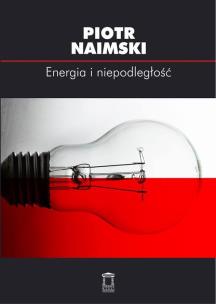 Energia i niepodległość. Autor: Naimski Piotr. Multiszop.pl Okładka książki Energia i niepodległość